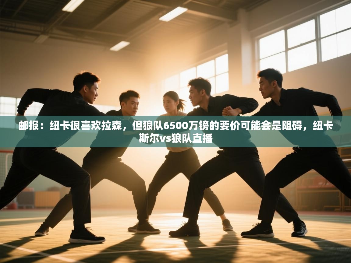 邮报：纽卡很喜欢拉森，但狼队6500万镑的要价可能会是阻碍，纽卡斯尔vs狼队直播  第1张