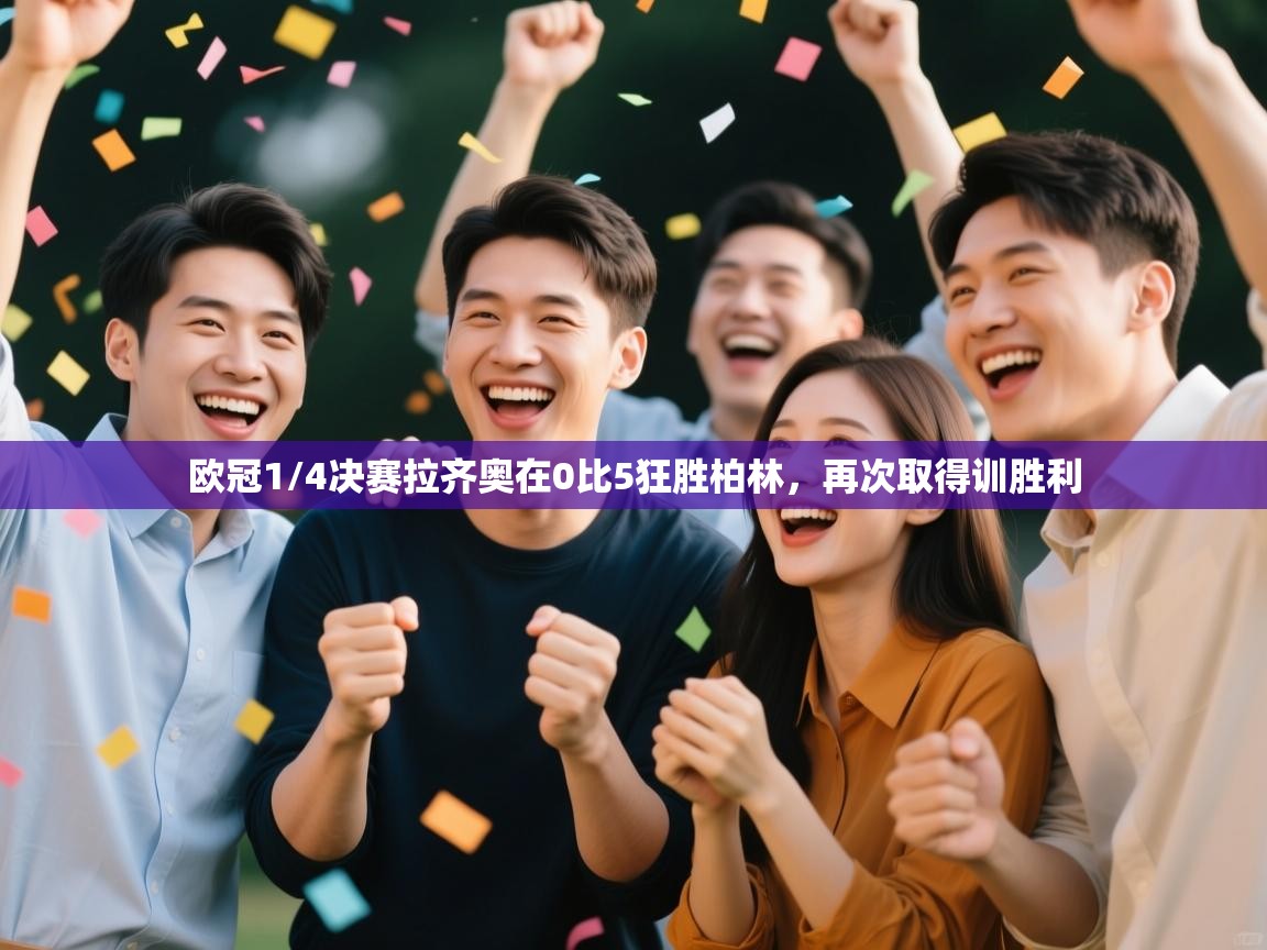 欧冠1/4决赛拉齐奥在0比5狂胜柏林,再次取得训胜利 第1张