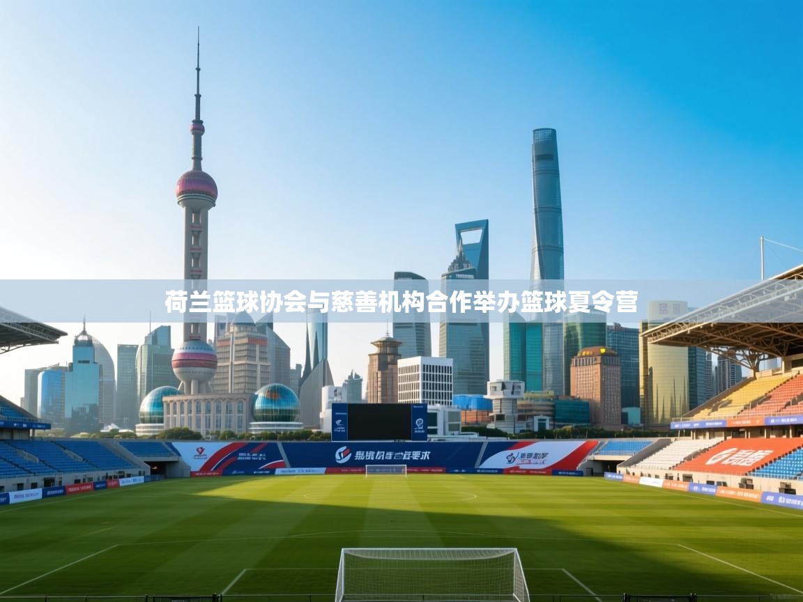 荷兰篮球协会与慈善机构合作举办篮球夏令营  第1张