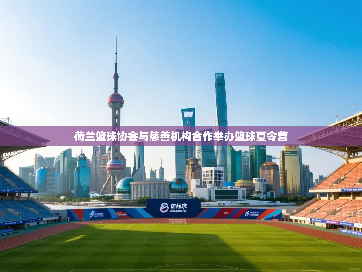 荷兰篮球协会与慈善机构合作举办篮球夏令营  第2张