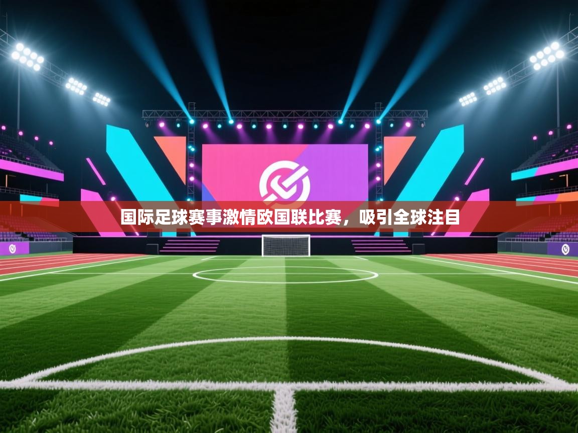 国际足球赛事激情欧国联比赛，吸引全球注目  第2张