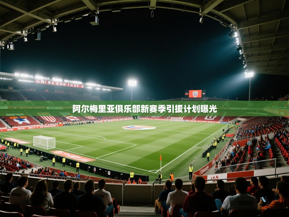 阿尔梅里亚俱乐部新赛季引援计划曝光 第1张