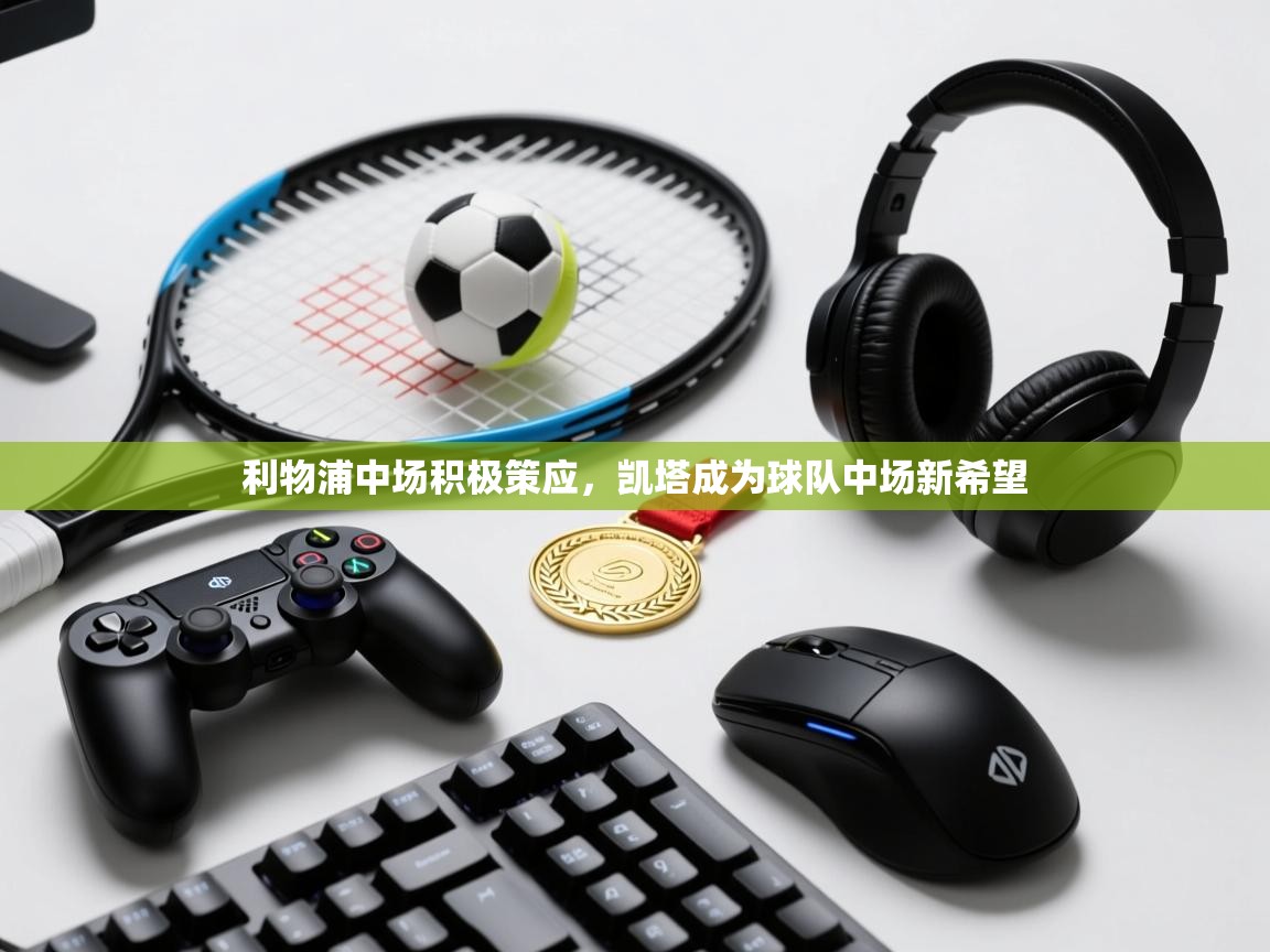 利物浦中场积极策应，凯塔成为球队中场新希望  第1张